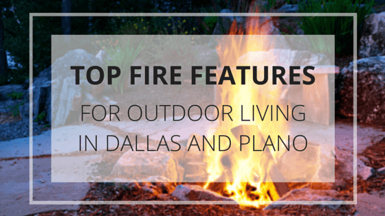 Top Fire Features for Outdoor Living in Dallas and Plano
